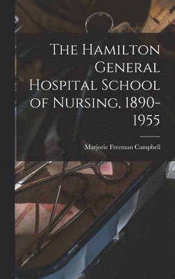 The Hamilton General Hospital School of Nursing, 1890-1955 1