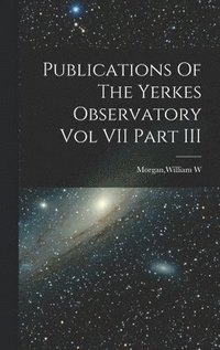 bokomslag Publications Of The Yerkes Observatory Vol VII Part III