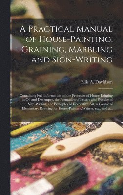 bokomslag A Practical Manual of House-painting, Graining, Marbling and Sign-writing