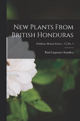 New Plants From British Honduras; Fieldiana. Botany series v. 11, no. 4 1