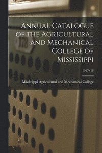 bokomslag Annual Catalogue of the Agricultural and Mechanical College of Mississippi; 1917/18