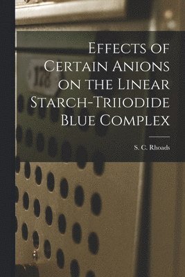Effects of Certain Anions on the Linear Starch-triiodide Blue Complex, Häftad
