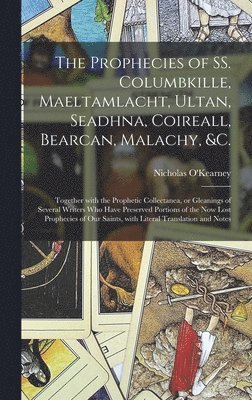 bokomslag The Prophecies of SS. Columbkille, Maeltamlacht, Ultan, Seadhna, Coireall, Bearcan, Malachy, &c. [microform]