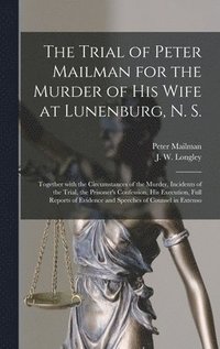 bokomslag The Trial of Peter Mailman for the Murder of His Wife at Lunenburg, N. S. [microform]