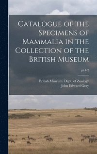 bokomslag Catalogue of the Specimens of Mammalia in the Collection of the British Museum; pt.1-2