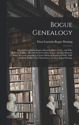 bokomslag Bogue Genealogy; Descendants of John Bogue of East Haddam, Conn., and Wife, Rebecca Walkley; Also the North Carolina Bogues and Miscellaneous Bogue Re