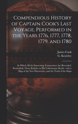 Compendious History of Captain Cook's Last Voyage, Performed in the Years 1776, 1777, 1778, 1779, and 1780 [microform] 1