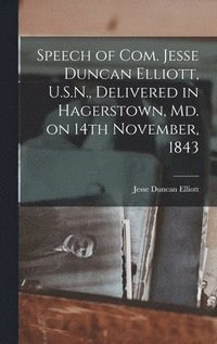 bokomslag Speech of Com. Jesse Duncan Elliott, U.S.N., Delivered in Hagerstown, Md. on 14th November, 1843 [microform]