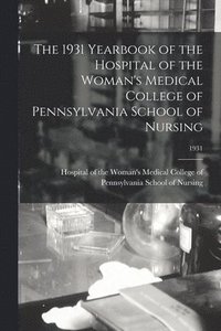 bokomslag The 1931 Yearbook of the Hospital of the Woman's Medical College of Pennsylvania School of Nursing; 1931