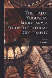 bokomslag The Italo-Yugoslav Boundary, a Study in Political Geography