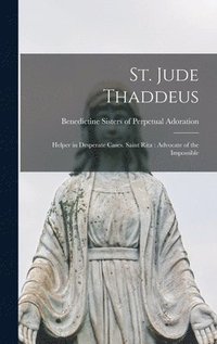 bokomslag St. Jude Thaddeus: Helper in Desperate Cases. Saint Rita: Advocate of the Impossible