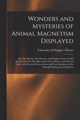 University of Glasgow Library - Wonders and Mysteries of Animal Magnetism Displayed, Häftad
