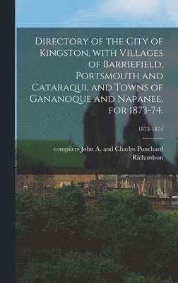 bokomslag Directory of the City of Kingston, With Villages of Barriefield, Portsmouth and Cataraqui, and Towns of Gananoque and Napanee, for 1873-74.; 1873-1874