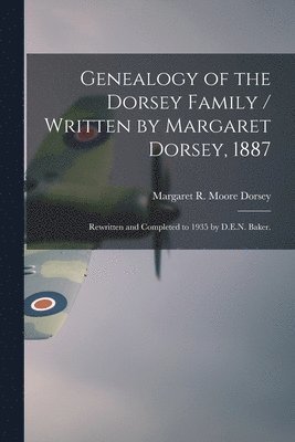 bokomslag Genealogy of the Dorsey Family / Written by Margaret Dorsey, 1887; Rewritten and Completed to 1935 by D.E.N. Baker.
