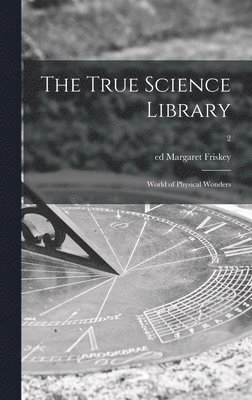 The True Science Library: World of Physical Wonders; 2, Inbunden