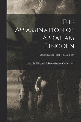 Lincoln Financial Foundation Collection - Assassination of Abraham Lincoln; Assassination - Plot to Steal Body, Häftad