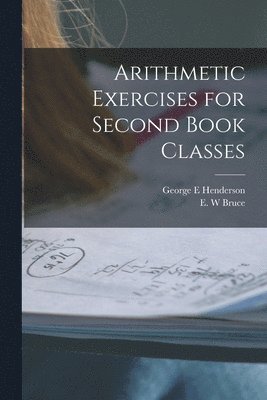 Arithmetic Exercises for Second Book Classes [microform] 1