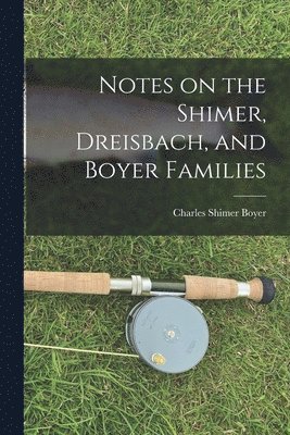 Notes on the Shimer, Dreisbach, and Boyer Families 1