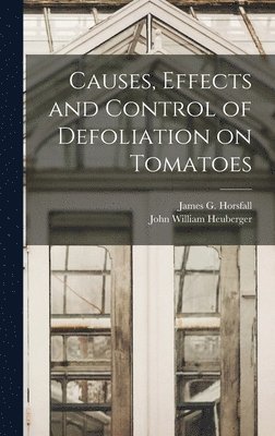 John William 1906- Heuberger, John William Heuberger - Causes, Effects and Control of Defoliation on Tomatoes, Inbunden