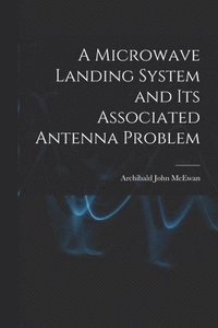 bokomslag A Microwave Landing System and Its Associated Antenna Problem