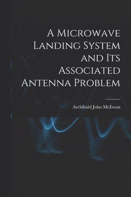 bokomslag A Microwave Landing System and Its Associated Antenna Problem