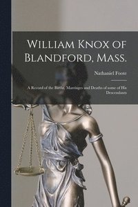 bokomslag William Knox of Blandford, Mass.; a Record of the Births, Marriages and Deaths of Some of His Descendants