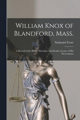 William Knox of Blandford, Mass.; a Record of the Births, Marriages and Deaths of Some of His Descendants 1