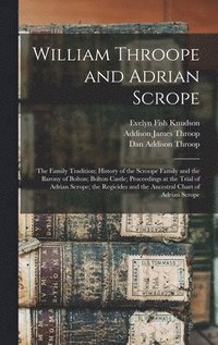 bokomslag William Throope and Adrian Scrope: the Family Tradition; History of the Scroope Family and the Barony of Bolton; Bolton Castle; Proceedings at the Tri