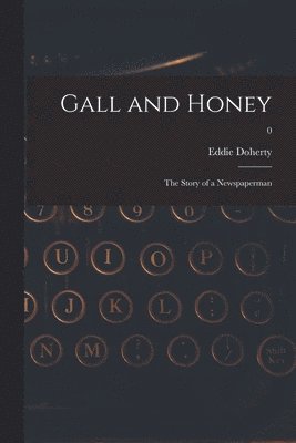 bokomslag Gall and Honey: the Story of a Newspaperman; 0