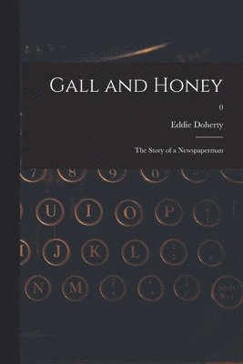 Gall and Honey: the Story of a Newspaperman; 0
