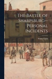 bokomslag The Battle of Sharpsburg--personal Incidents