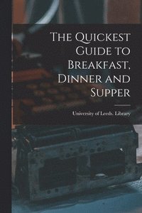 bokomslag The Quickest Guide to Breakfast, Dinner and Supper