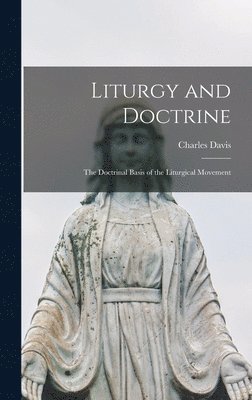 bokomslag Liturgy and Doctrine; the Doctrinal Basis of the Liturgical Movement