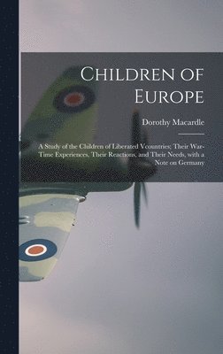 Children of Europe; a Study of the Children of Liberated Vcountries; Their War-time Experiences, Their Reactions, and Their Needs, With a Note on Germ 1