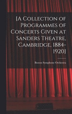 bokomslag [A Collection of Programmes of Concerts Given at Sanders Theatre, Cambridge, 1884-1920]