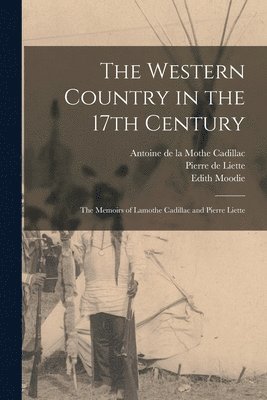 Edith Moodie - The Western Country in the 17th Century; the Memoirs of Lamothe Cadillac and Pierre Liette, Häftad