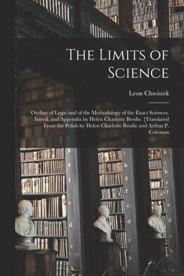 bokomslag The Limits of Science; Outline of Logic and of the Methodology of the Exact Sciences. Introd. and Appendix by Helen Charlotte Brodie. [Translated From