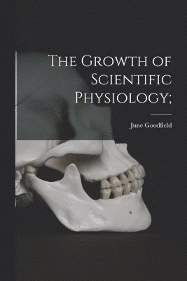 bokomslag The Growth of Scientific Physiology;