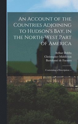 bokomslag An Account of the Countries Adjoining to Hudson's Bay, in the North-west Part of America