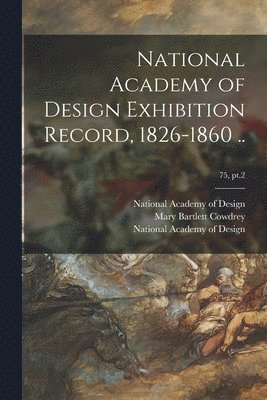 bokomslag National Academy of Design Exhibition Record, 1826-1860 ..; 75, pt.2