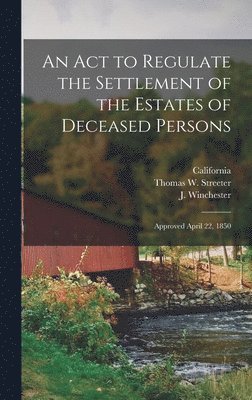 bokomslag Act to Regulate the Settlement of the Estates of Deceased Persons