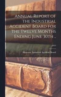 bokomslag Annual Report of the Industrial Accident Board for the Twelve Months Ending June 30th ..; 1919