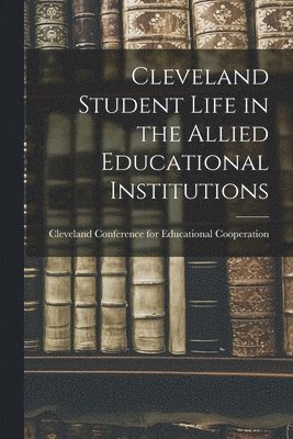 Cleveland Student Life in the Allied Educational Institutions, Häftad