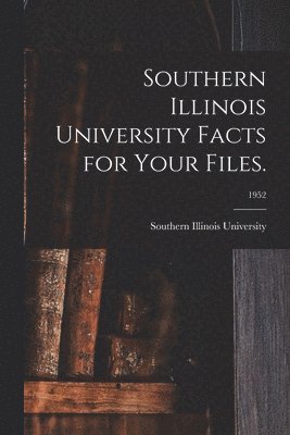 Southern Illinois University Facts for Your Files.; 1952 1