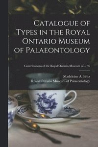 bokomslag Catalogue of Types in the Royal Ontario Museum of Palaeontology; 6