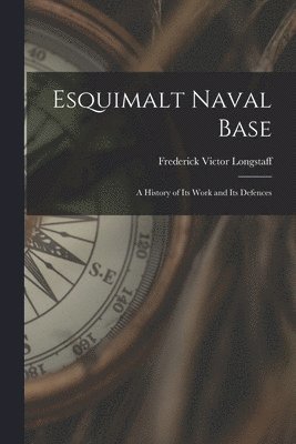 bokomslag Esquimalt Naval Base: a History of Its Work and Its Defences