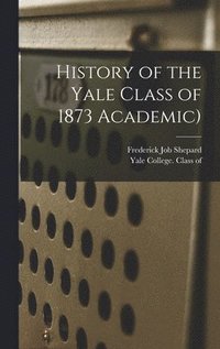 bokomslag History of the Yale Class of 1873 Academic)