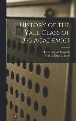 bokomslag History of the Yale Class of 1873 Academic)