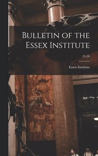 bokomslag Bulletin of the Essex Institute; 25-26