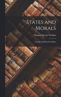 bokomslag States and Morals: a Study in Political Conflicts